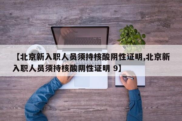 【北京新入职人员须持核酸阴性证明,北京新入职人员须持核酸阴性证明 9】