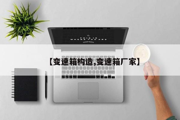 【变速箱构造,变速箱厂家】
