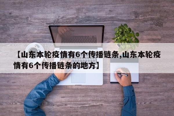 【山东本轮疫情有6个传播链条,山东本轮疫情有6个传播链条的地方】