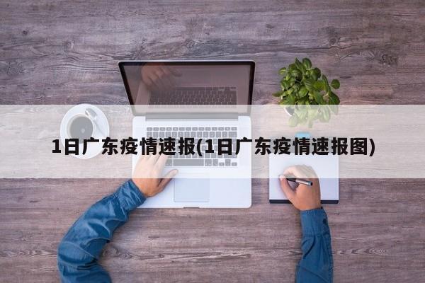 1日广东疫情速报(1日广东疫情速报图)