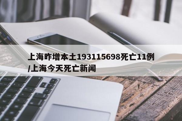 上海昨增本土193115698死亡11例/上海今天死亡新闻