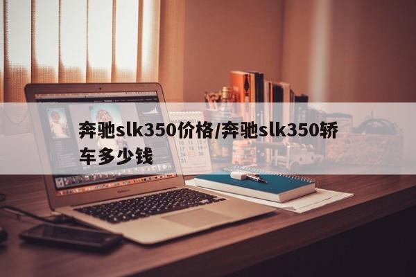 奔驰slk350价格/奔驰slk350轿车多少钱