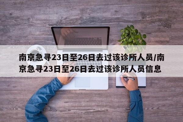 南京急寻23日至26日去过该诊所人员/南京急寻23日至26日去过该诊所人员信息
