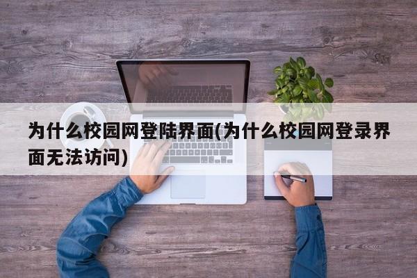 为什么校园网登陆界面(为什么校园网登录界面无法访问)
