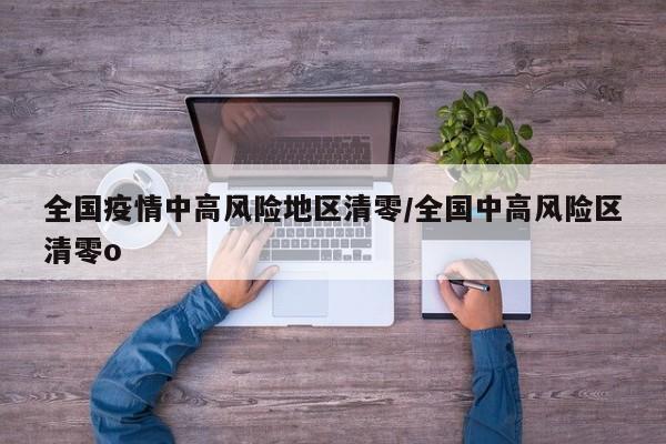 全国疫情中高风险地区清零/全国中高风险区清零o