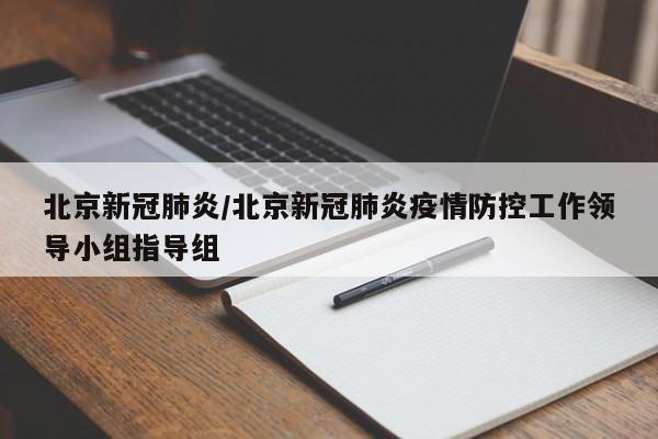 北京新冠肺炎/北京新冠肺炎疫情防控工作领导小组指导组