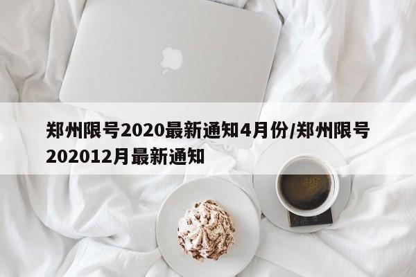 郑州限号2020最新通知4月份/郑州限号202012月最新通知