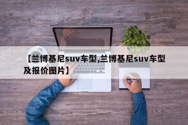 【兰博基尼suv车型,兰博基尼suv车型及报价图片】