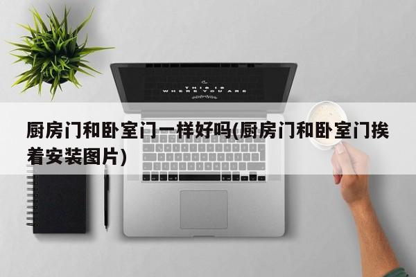 厨房门和卧室门一样好吗(厨房门和卧室门挨着安装图片)
