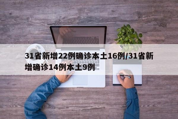 31省新增22例确诊本土16例/31省新增确诊14例本土9例