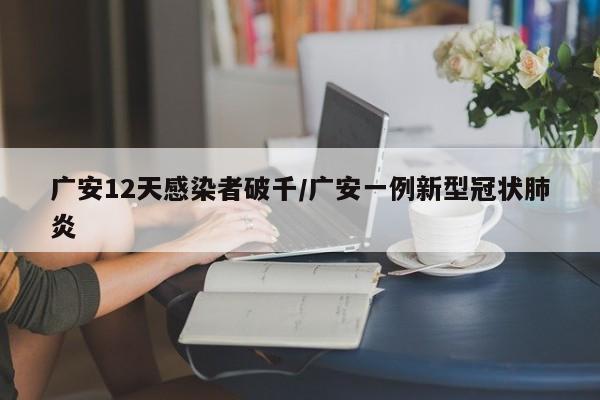 广安12天感染者破千/广安一例新型冠状肺炎
