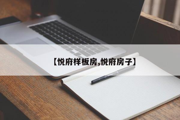【悦府样板房,悦府房子】