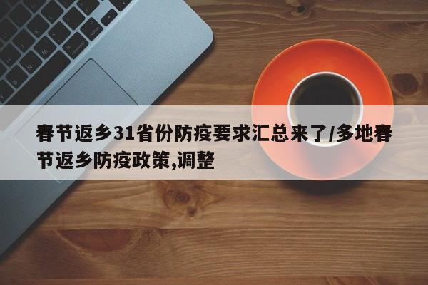 春节返乡31省份防疫要求汇总来了/多地春节返乡防疫政策,调整