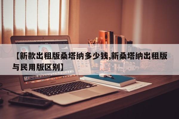 【新款出租版桑塔纳多少钱,新桑塔纳出租版与民用版区别】