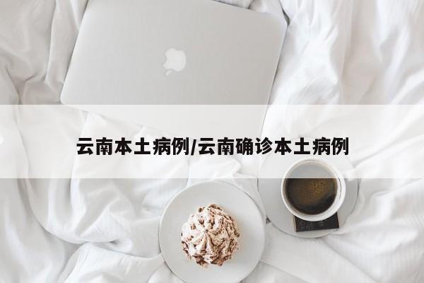 云南本土病例/云南确诊本土病例