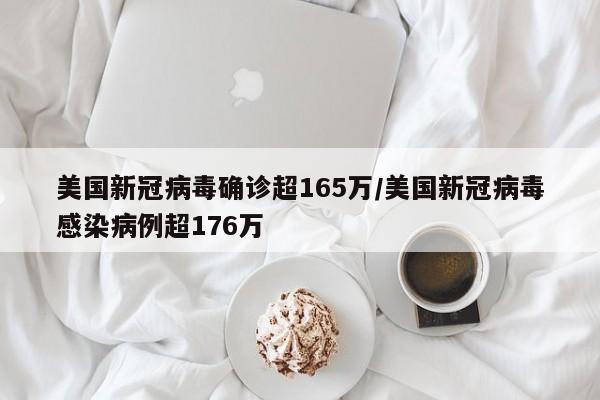 美国新冠病毒确诊超165万/美国新冠病毒感染病例超176万