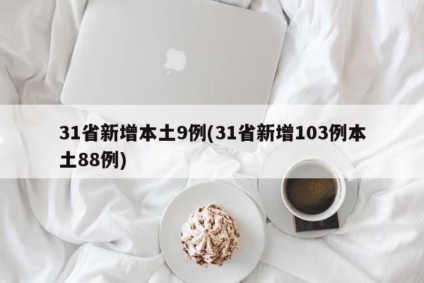 31省新增本土9例(31省新增103例本土88例)