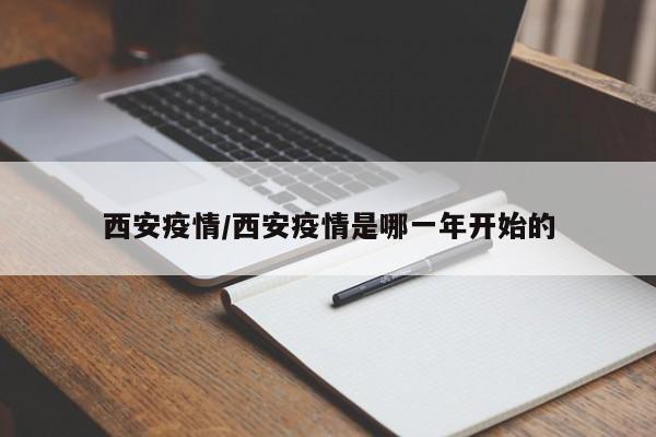 西安疫情/西安疫情是哪一年开始的