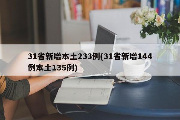31省新增本土233例(31省新增144例本土135例)