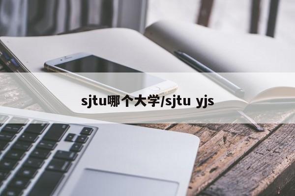 sjtu哪个大学/sjtu yjs