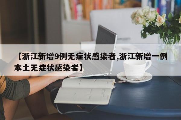 【浙江新增9例无症状感染者,浙江新增一例本土无症状感染者】