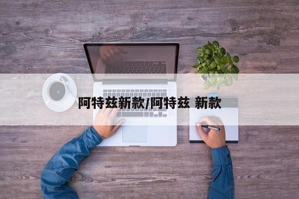 阿特兹新款/阿特兹 新款