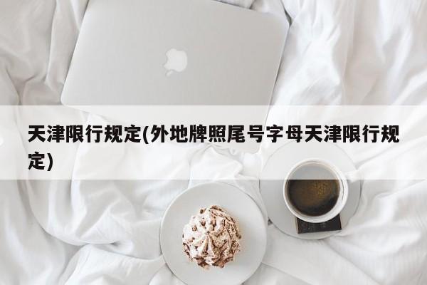 天津限行规定(外地牌照尾号字母天津限行规定)