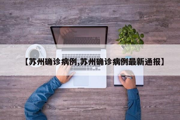 【苏州确诊病例,苏州确诊病例最新通报】