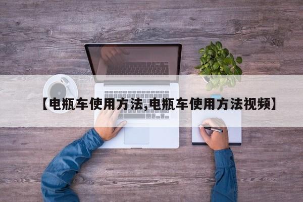 【电瓶车使用方法,电瓶车使用方法视频】