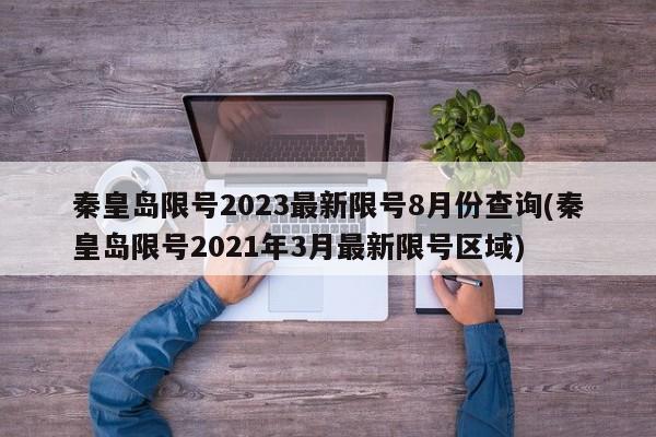秦皇岛限号2023最新限号8月份查询(秦皇岛限号2021年3月最新限号区域)