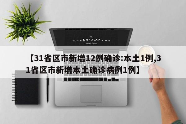 【31省区市新增12例确诊:本土1例,31省区市新增本土确诊病例1例】