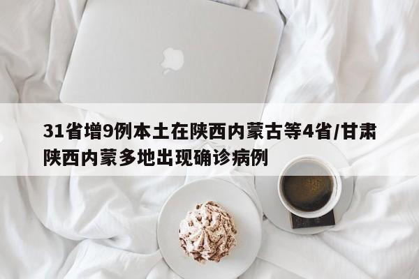 31省增9例本土在陕西内蒙古等4省/甘肃陕西内蒙多地出现确诊病例