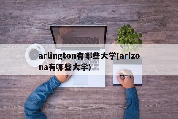 arlington有哪些大学(arizona有哪些大学)