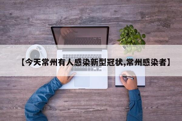 【今天常州有人感染新型冠状,常州感染者】