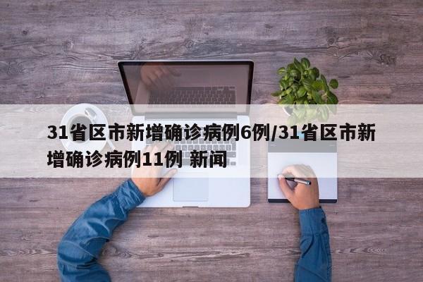 31省区市新增确诊病例6例/31省区市新增确诊病例11例 新闻