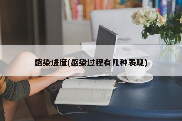 感染进度(感染过程有几种表现)