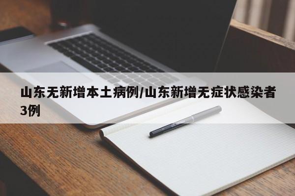 山东无新增本土病例/山东新增无症状感染者3例