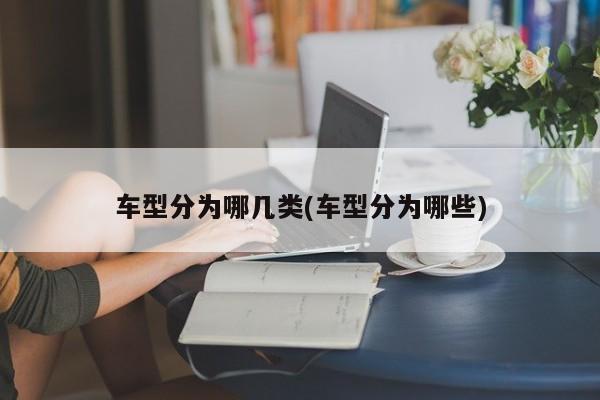 车型分为哪几类(车型分为哪些)