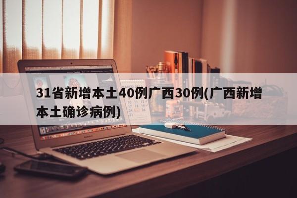31省新增本土40例广西30例(广西新增本土确诊病例)