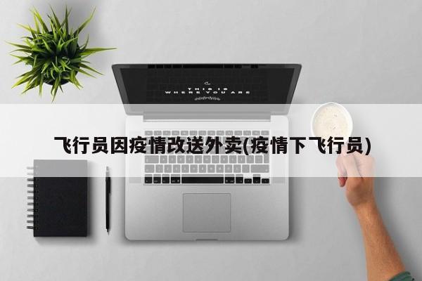飞行员因疫情改送外卖(疫情下飞行员)