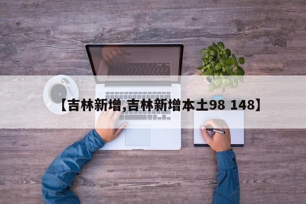 【吉林新增,吉林新增本土98 148】