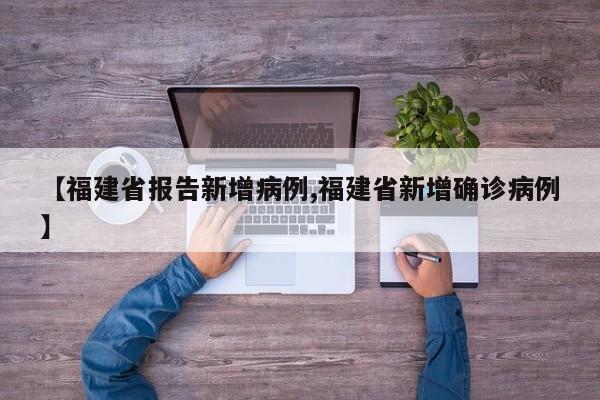 【福建省报告新增病例,福建省新增确诊病例】