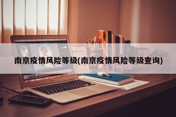 南京疫情风险等级(南京疫情风险等级查询)
