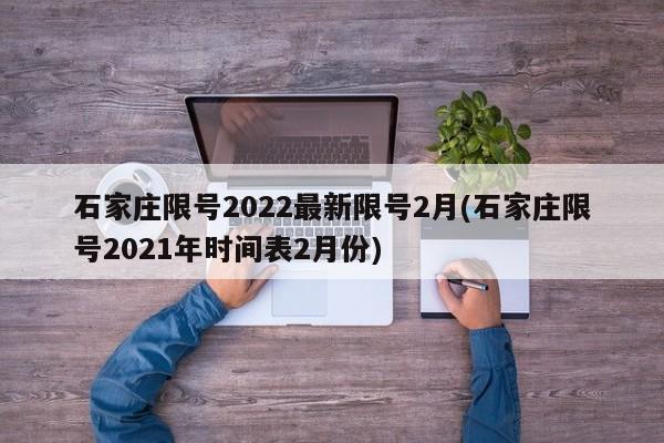 石家庄限号2022最新限号2月(石家庄限号2021年时间表2月份)