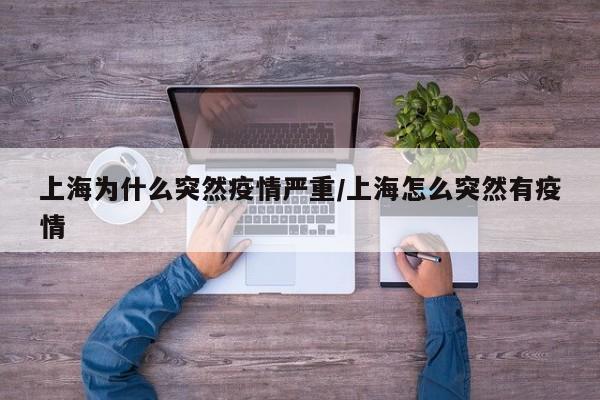 上海为什么突然疫情严重/上海怎么突然有疫情