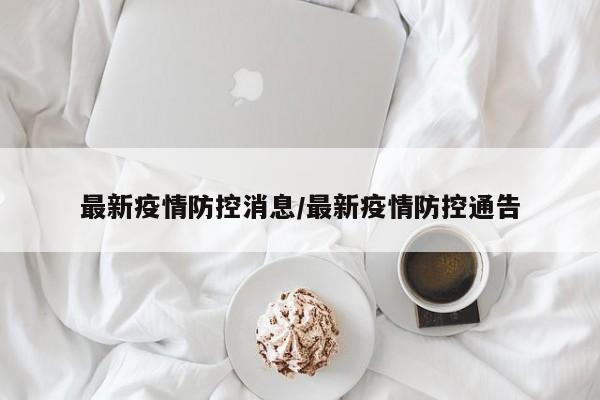 最新疫情防控消息/最新疫情防控通告