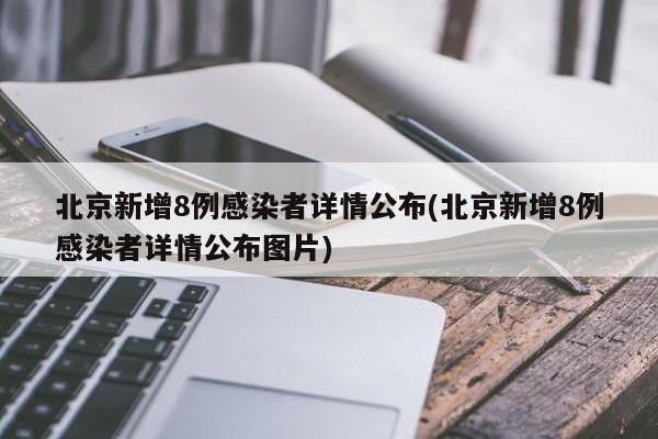 北京新增8例感染者详情公布(北京新增8例感染者详情公布图片)