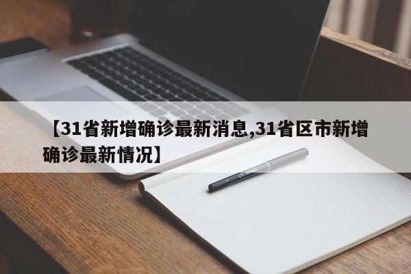 【31省新增确诊最新消息,31省区市新增确诊最新情况】