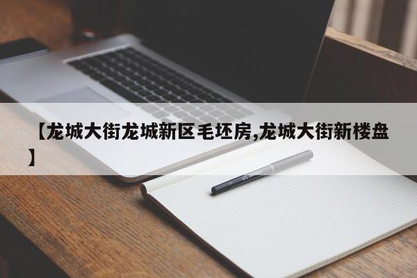 【龙城大街龙城新区毛坯房,龙城大街新楼盘】