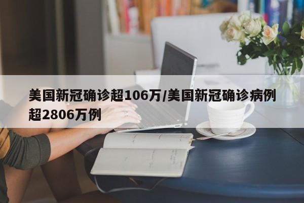 美国新冠确诊超106万/美国新冠确诊病例超2806万例